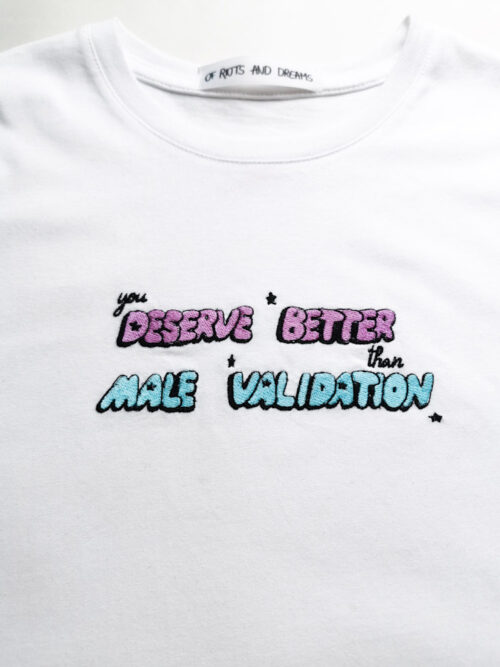 You deserve better than male validation